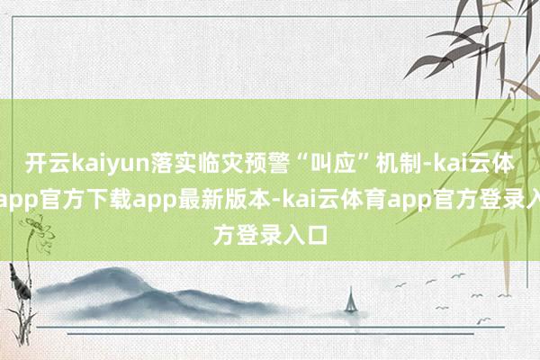 开云kaiyun落实临灾预警“叫应”机制-kai云体育app官方下载app最新版本-kai云体育app官方登录入口