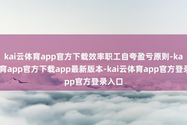 kai云体育app官方下载效率职工自夸盈亏原则-kai云体育app官方下载app最新版本-kai云体育app官方登录入口